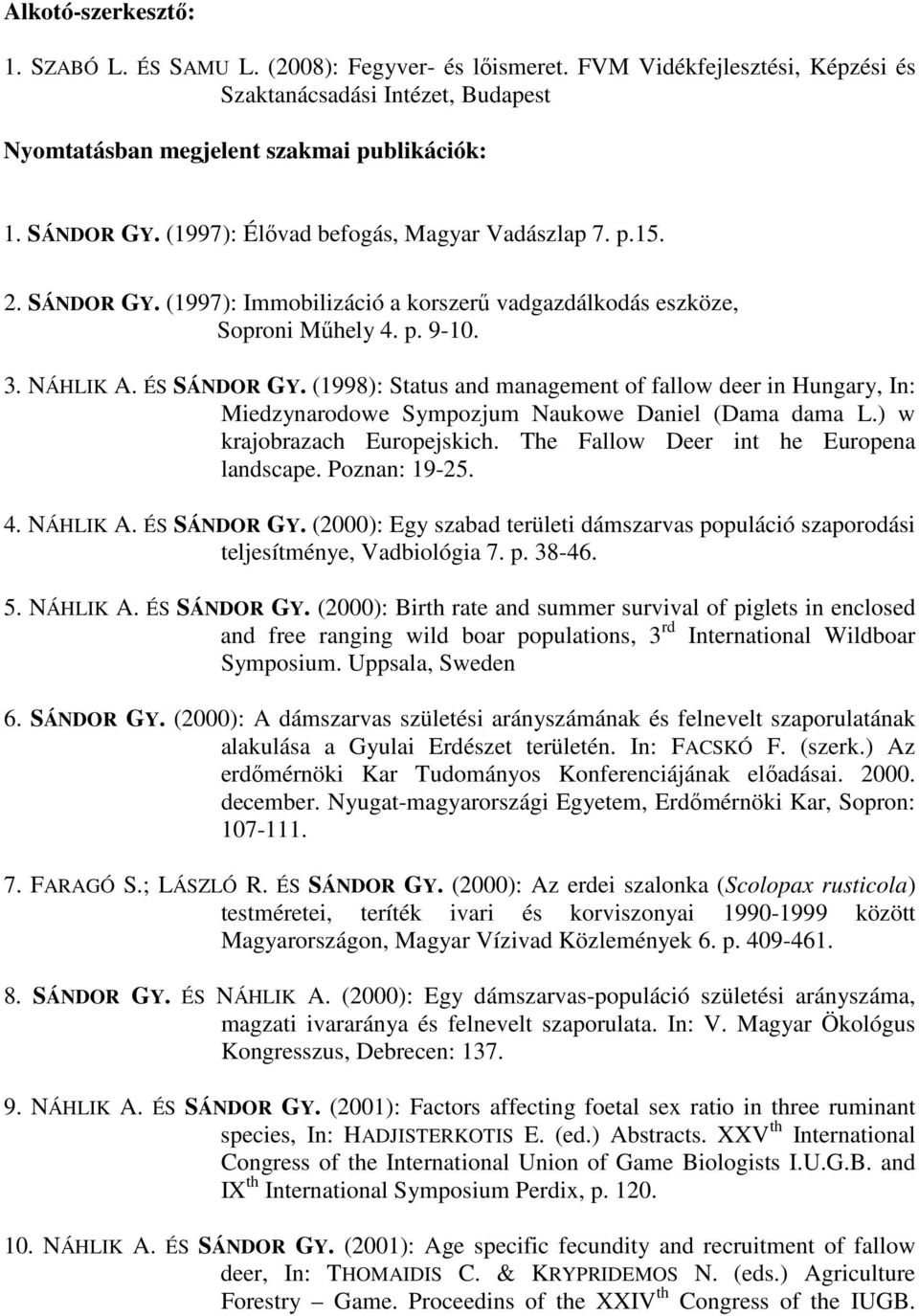 (1998): Status and management of fallow deer in Hungary, In: Miedzynarodowe Sympozjum Naukowe Daniel (Dama dama L.) w krajobrazach Europejskich. The Fallow Deer int he Europena landscape.