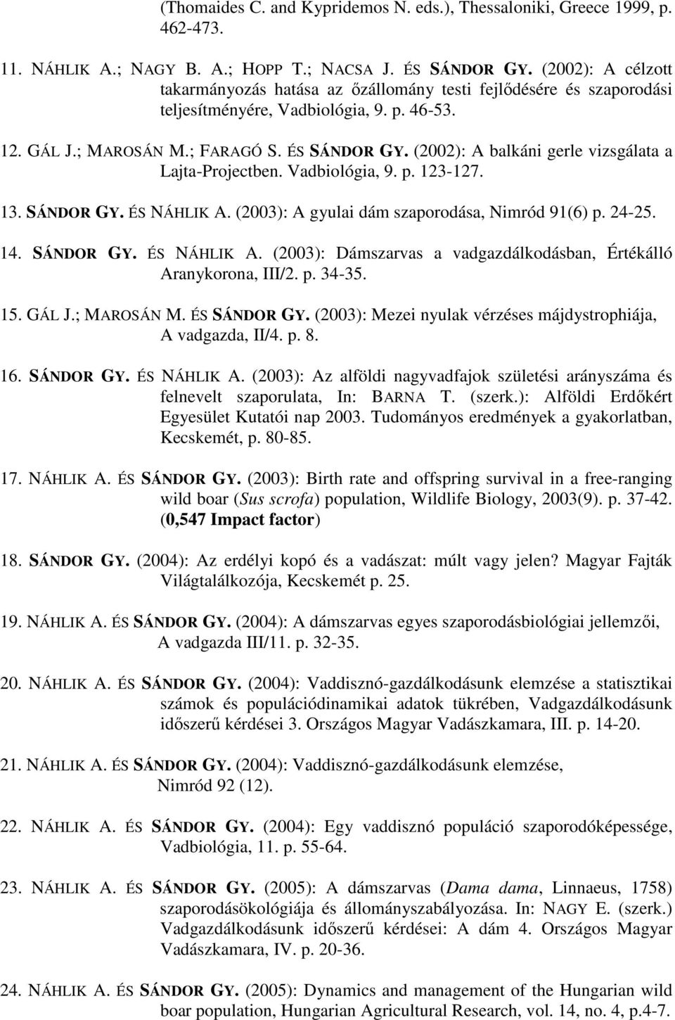 (2002): A balkáni gerle vizsgálata a Lajta-Projectben. Vadbiológia, 9. p. 123-127. 13. SÁNDOR GY. ÉS NÁHLIK A. (2003): A gyulai dám szaporodása, Nimród 91(6) p. 24-25. 14. SÁNDOR GY. ÉS NÁHLIK A. (2003): Dámszarvas a vadgazdálkodásban, Értékálló Aranykorona, III/2.