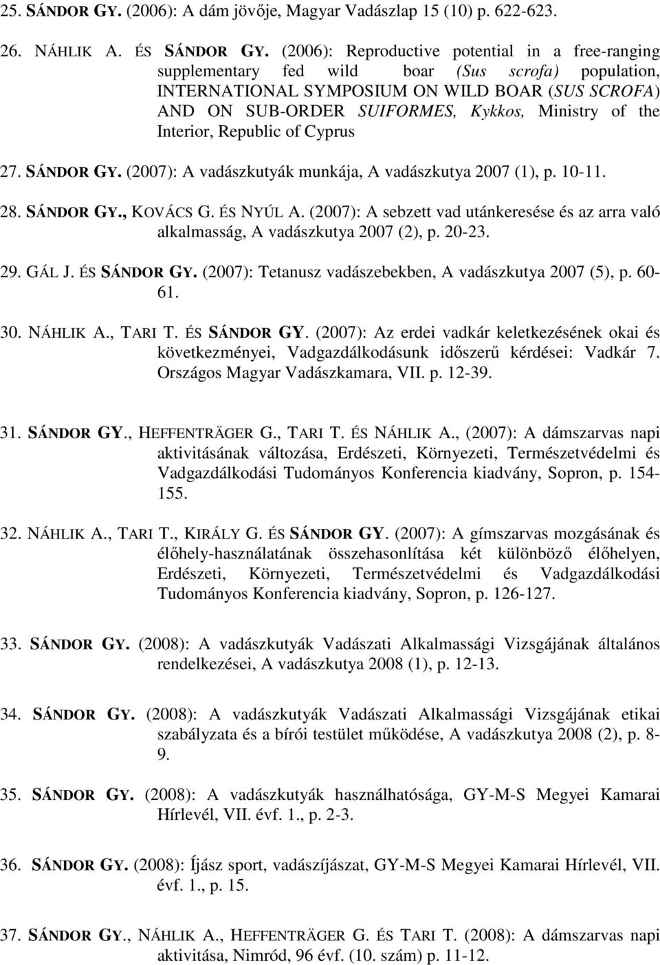the Interior, Republic of Cyprus 27. SÁNDOR GY. (2007): A vadászkutyák munkája, A vadászkutya 2007 (1), p. 10-11. 28. SÁNDOR GY., KOVÁCS G. ÉS NYÚL A.