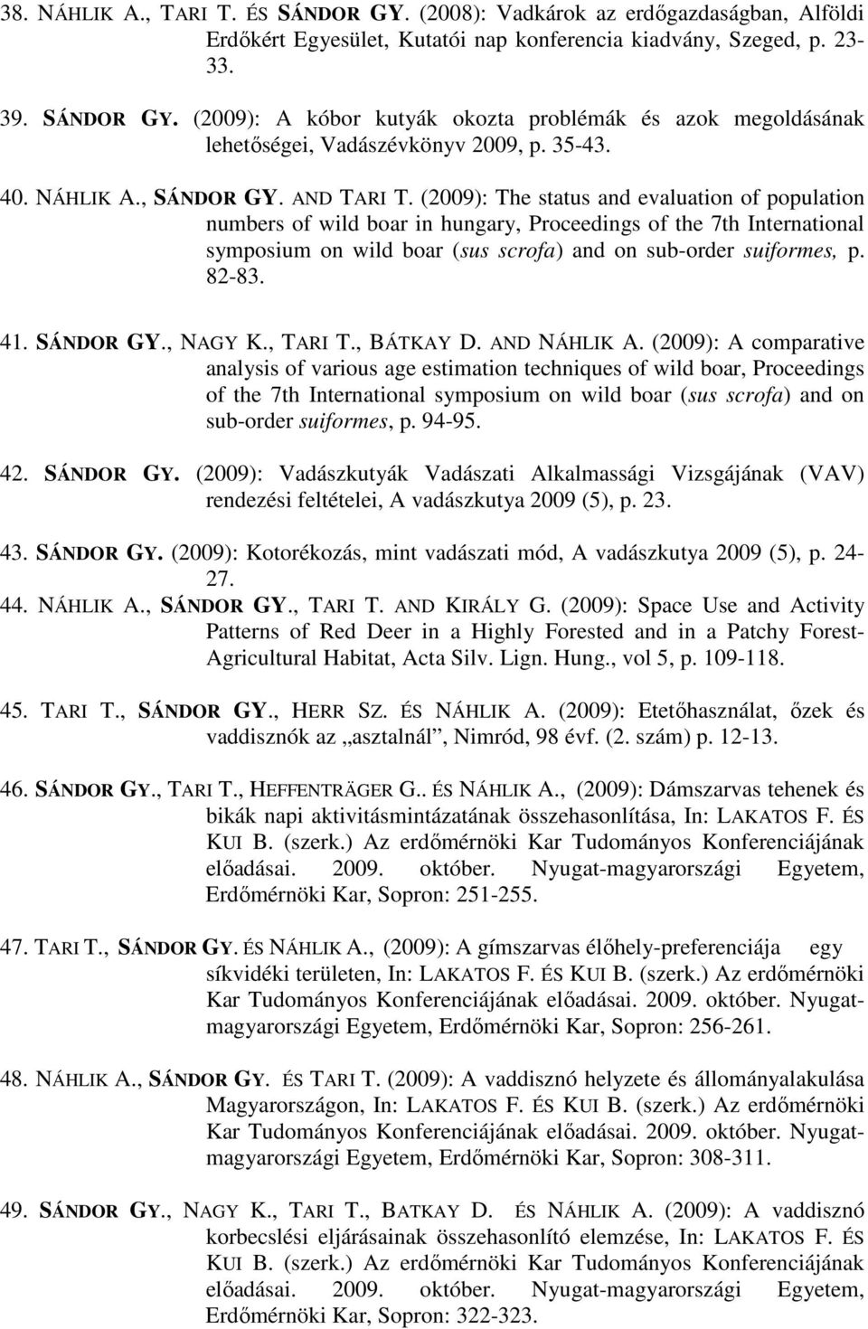 (2009): The status and evaluation of population numbers of wild boar in hungary, Proceedings of the 7th International symposium on wild boar (sus scrofa) and on sub-order suiformes, p. 82-83. 41.