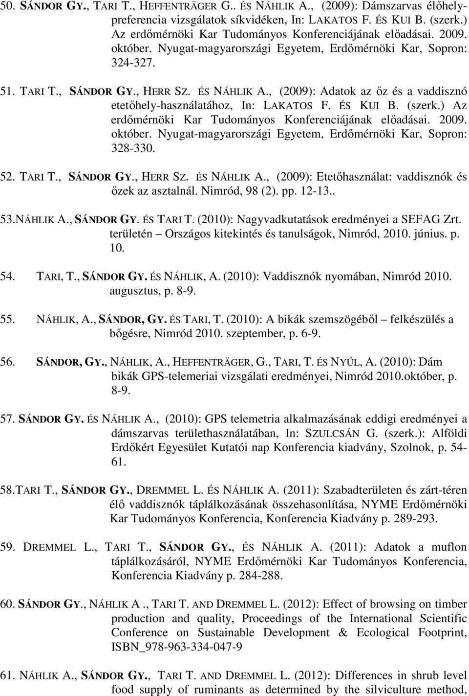 , (2009): Adatok az őz és a vaddisznó etetőhely-használatához, In: LAKATOS F. ÉS KUI B. (szerk.) Az erdőmérnöki Kar Tudományos Konferenciájának előadásai. 2009. október.