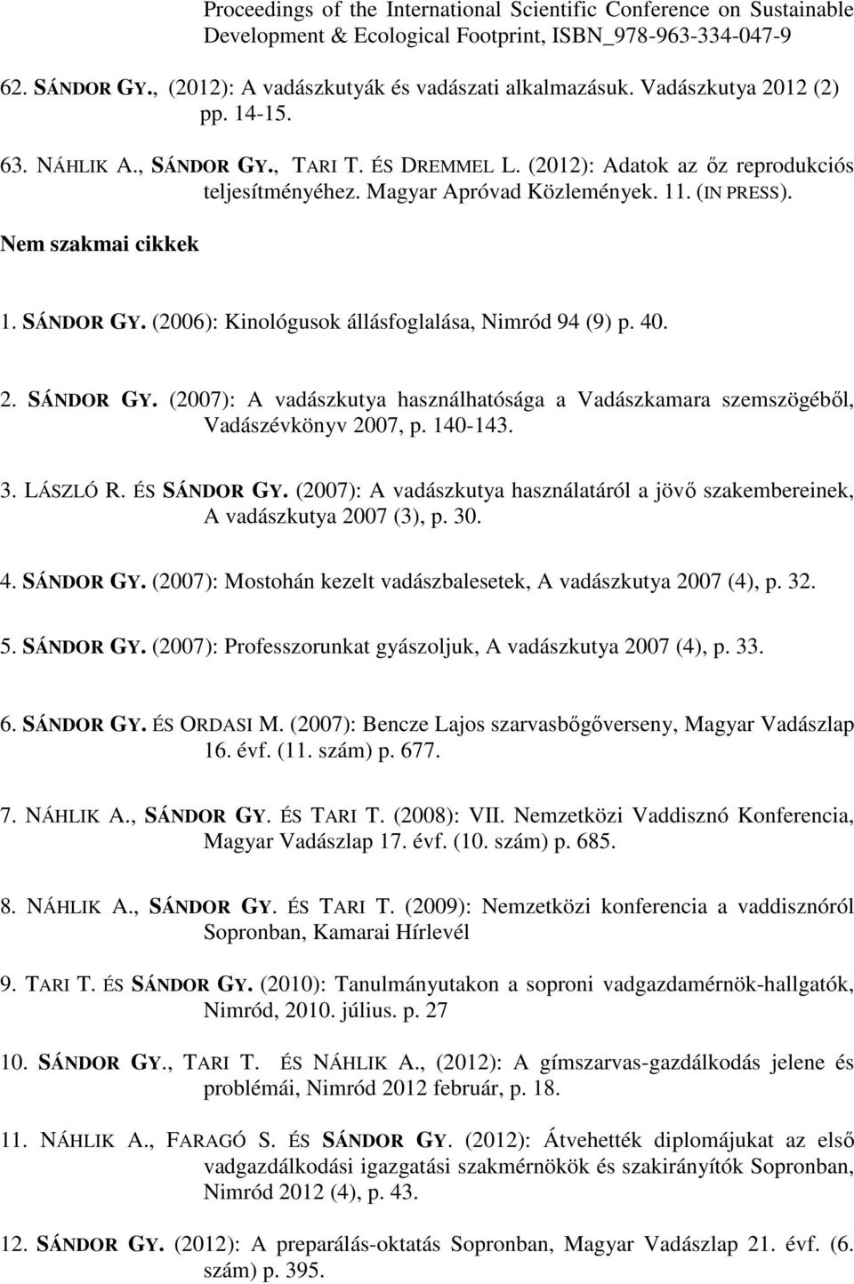 SÁNDOR GY. (2006): Kinológusok állásfoglalása, Nimród 94 (9) p. 40. 2. SÁNDOR GY. (2007): A vadászkutya használhatósága a Vadászkamara szemszögéből, Vadászévkönyv 2007, p. 140-143. 3. LÁSZLÓ R.