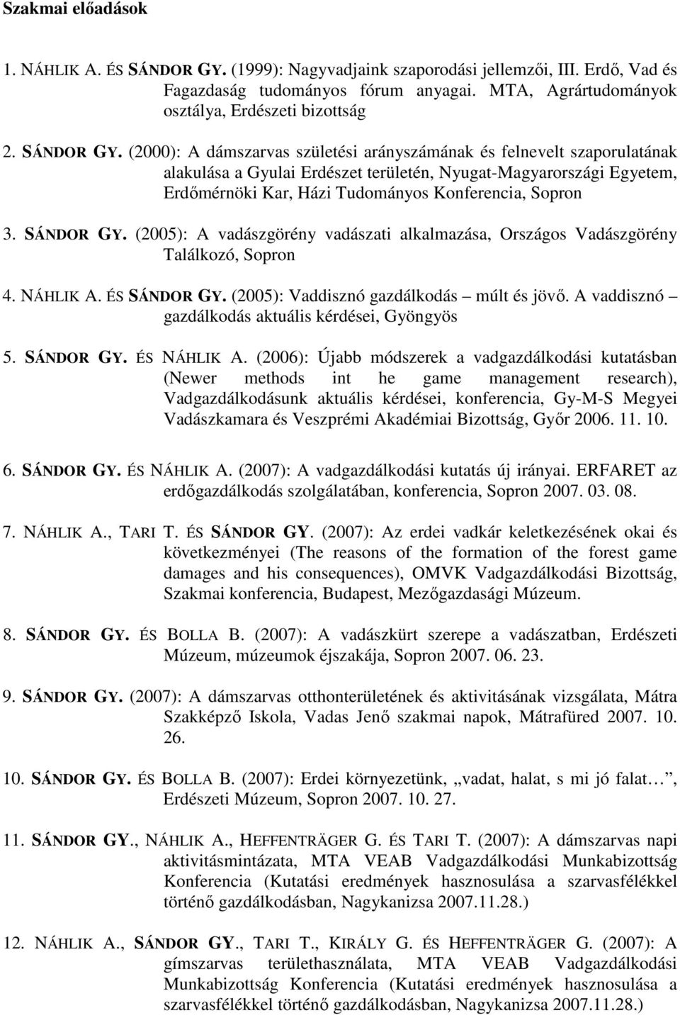 (2000): A dámszarvas születési arányszámának és felnevelt szaporulatának alakulása a Gyulai Erdészet területén, Nyugat-Magyarországi Egyetem, Erdőmérnöki Kar, Házi Tudományos Konferencia, Sopron 3.