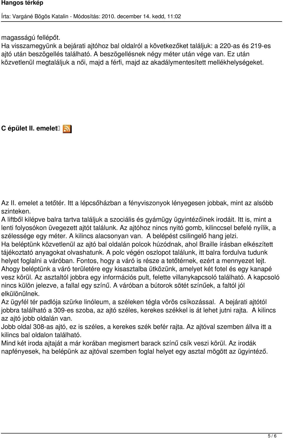 Itt a lépcsőházban a fényviszonyok lényegesen jobbak, mint az alsóbb szinteken. A liftből kilépve balra tartva találjuk a szociális és gyámügy ügyintézőinek irodáit.