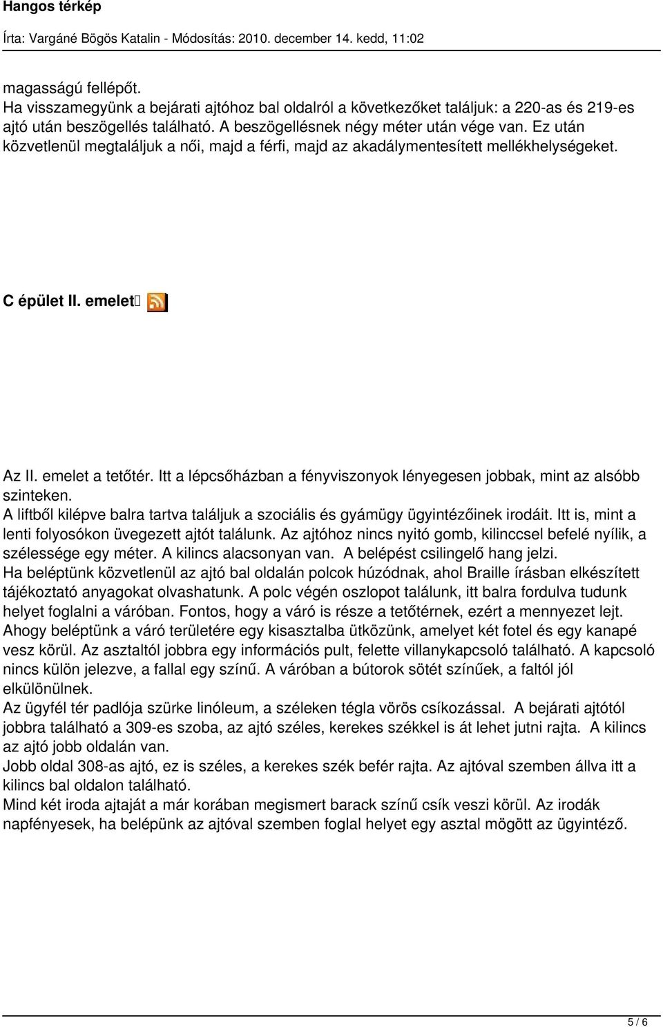 Itt a lépcsőházban a fényviszonyok lényegesen jobbak, mint az alsóbb szinteken. A liftből kilépve balra tartva találjuk a szociális és gyámügy ügyintézőinek irodáit.