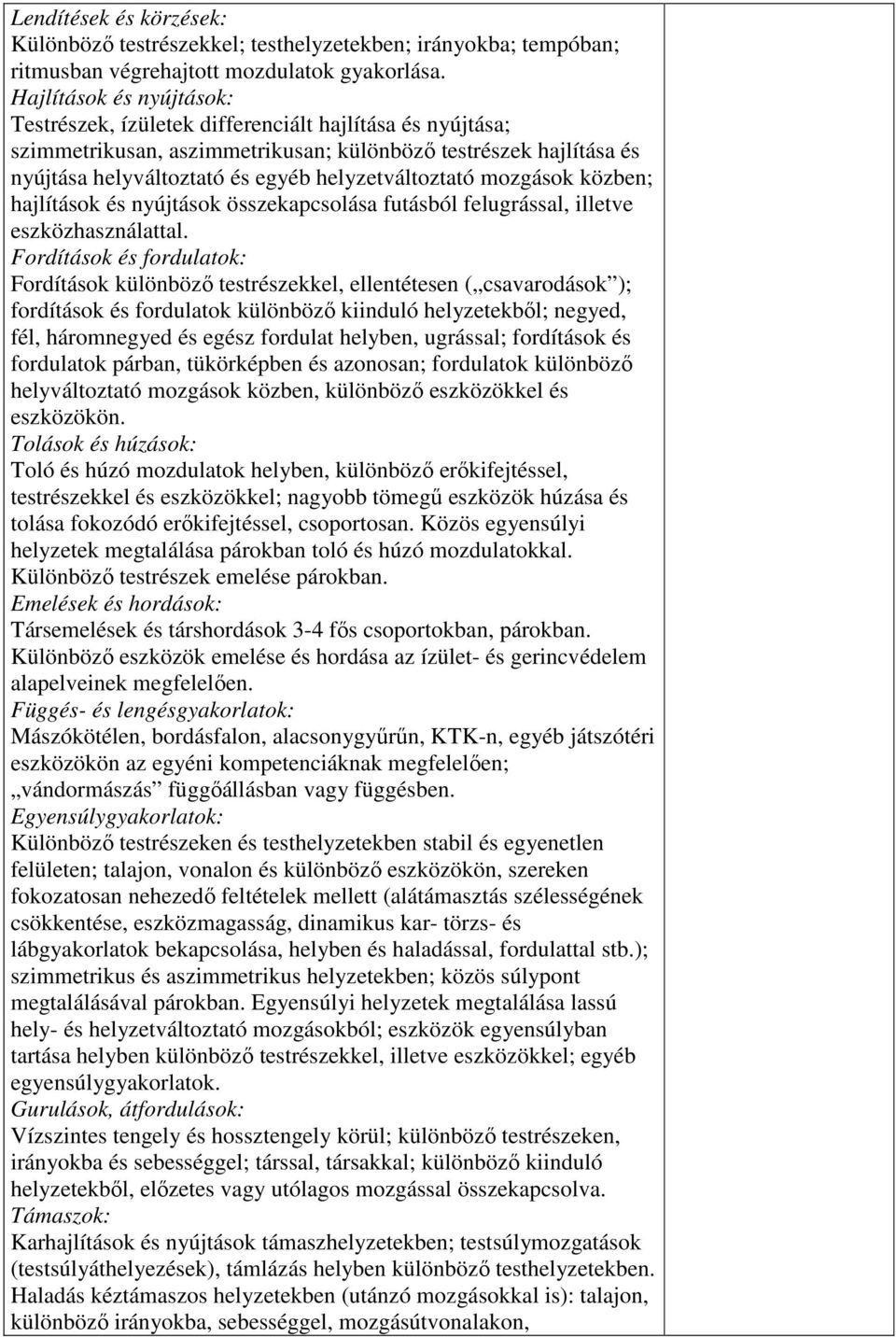 helyzetváltoztató mozgások közben; hajlítások és nyújtások összekapcsolása futásból felugrással, illetve eszközhasználattal.