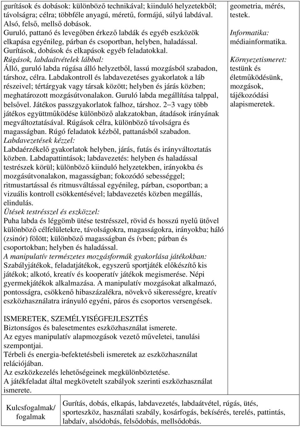 Rúgások, labdaátvételek lábbal: Álló, guruló labda rúgása álló helyzetből, lassú mozgásból szabadon, társhoz, célra.