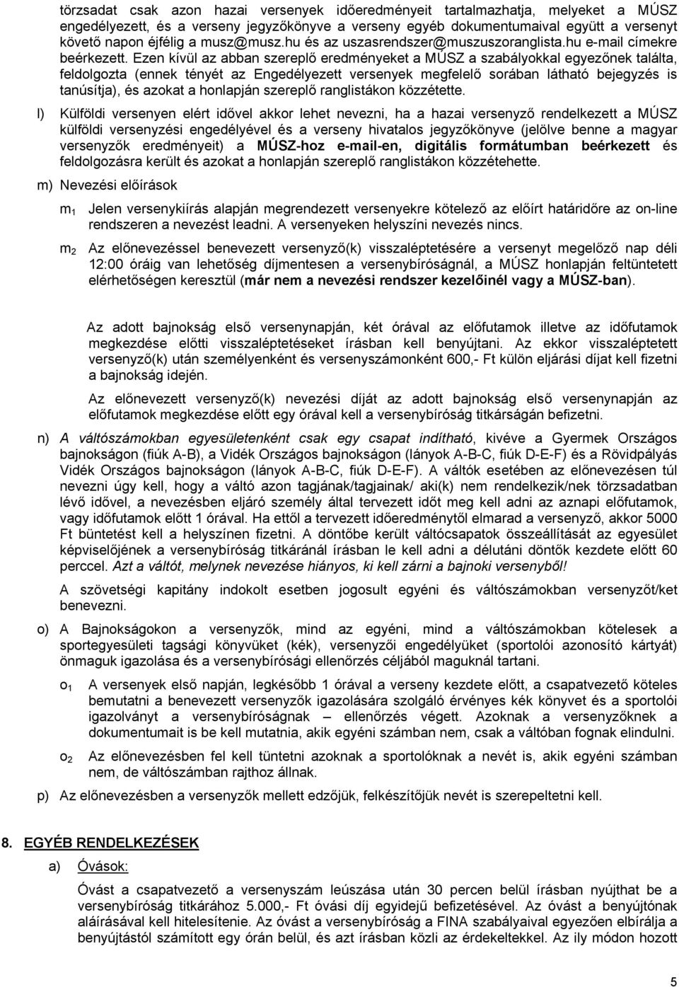 Ezen kívül az abban szereplő eredményeket a MÚSZ a szabályokkal egyezőnek találta, feldolgozta (ennek tényét az Engedélyezett versenyek megfelelő sorában látható bejegyzés is tanúsítja), és azokat a