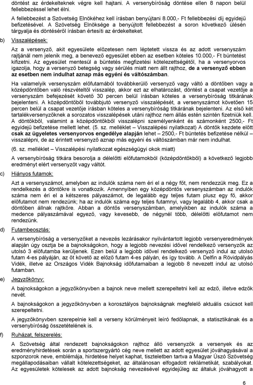 b) Visszalépések: Az a versenyző, akit egyesülete előzetesen nem léptetett vissza és az adott versenyszám rajtjánál nem jelenik meg, a benevező egyesület ebben az esetben köteles 10.