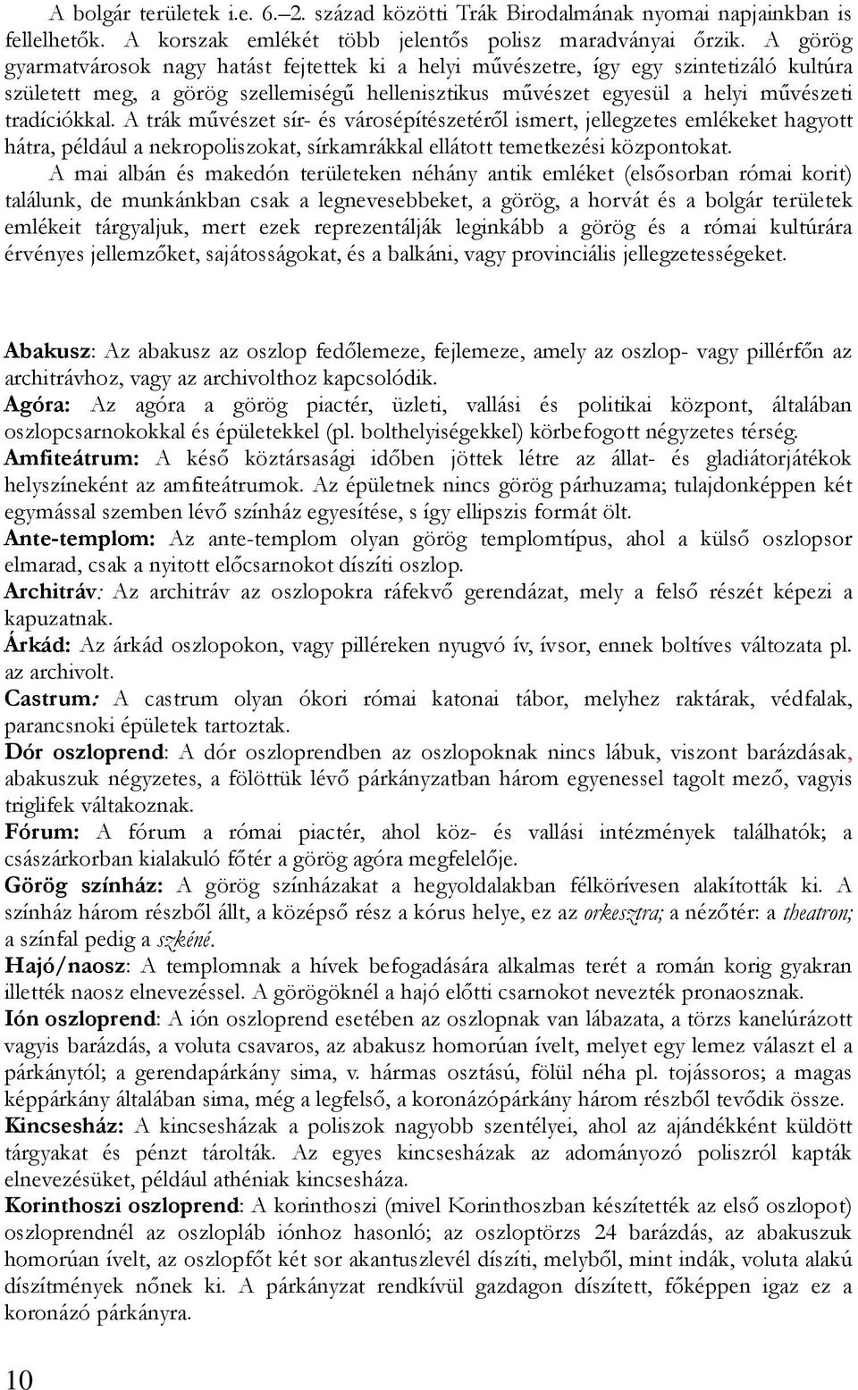 A trák mővészet sír- és városépítészetérıl ismert, jellegzetes emlékeket hagyott hátra, például a nekropoliszokat, sírkamrákkal ellátott temetkezési központokat.