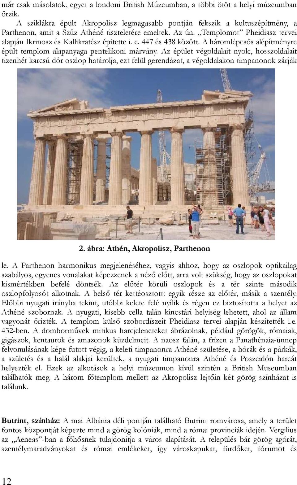 Templomot Pheidiasz tervei alapján Ikrinosz és Kallikratész építette i. e. 447 és 438 között. A háromlépcsıs alépítményre épült templom alapanyaga pentelikoni márvány.