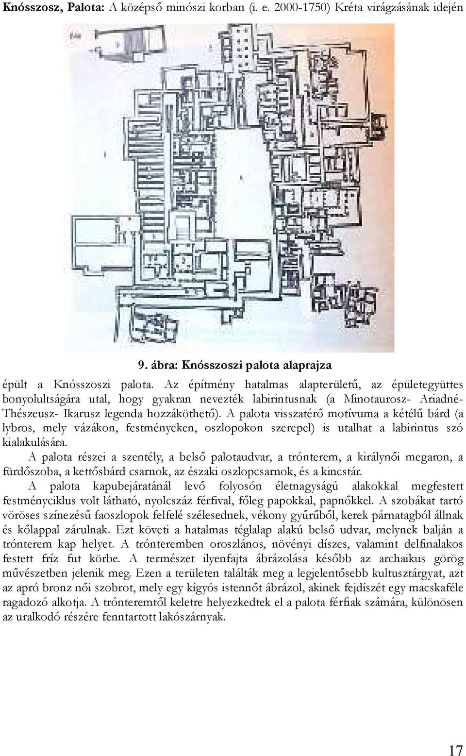 A palota visszatérı motívuma a kétélő bárd (a lybros, mely vázákon, festményeken, oszlopokon szerepel) is utalhat a labirintus szó kialakulására.