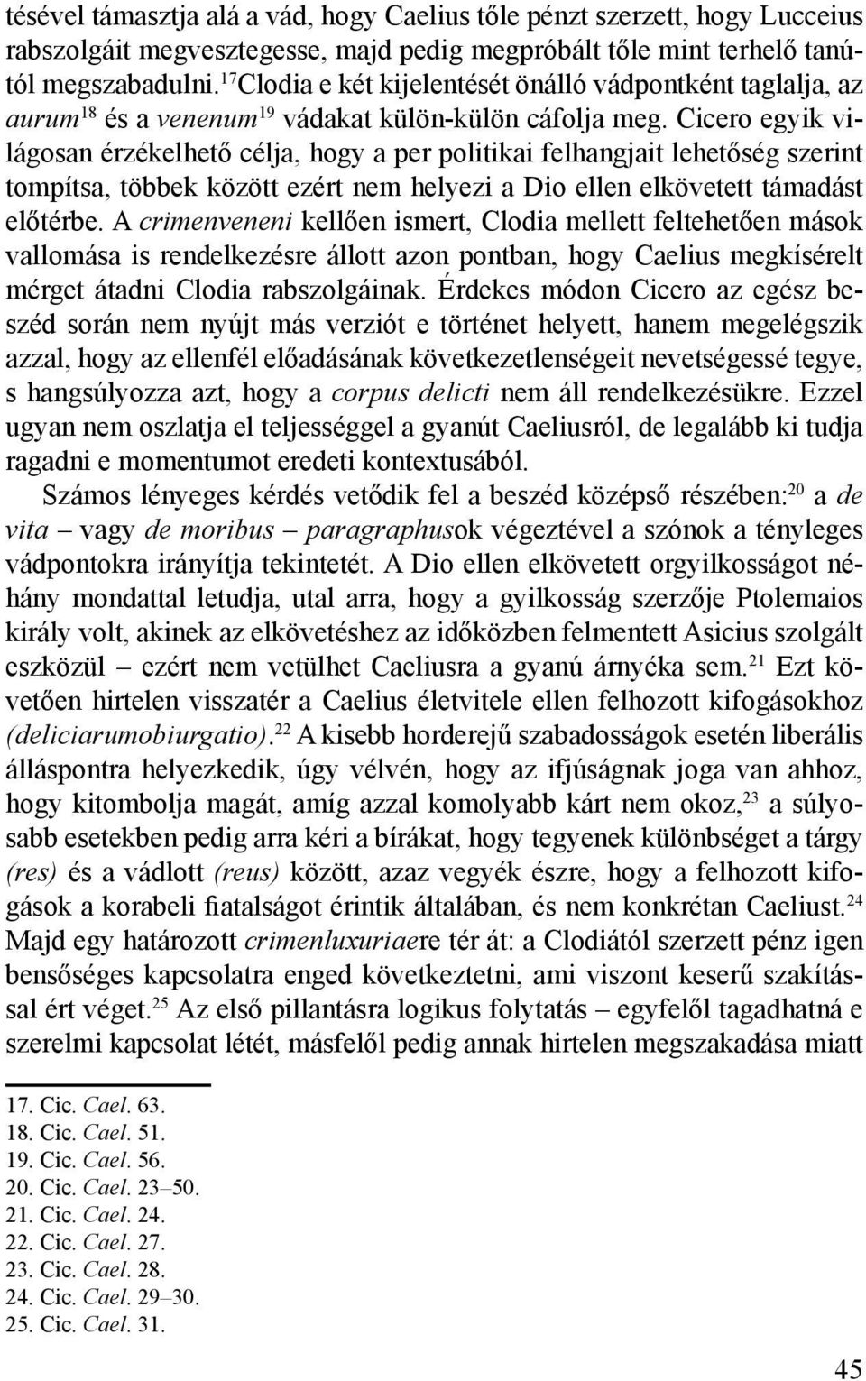 Cicero egyik világosan érzékelhető célja, hogy a per politikai felhangjait lehetőség szerint tompítsa, többek között ezért nem helyezi a Dio ellen elkövetett támadást előtérbe.