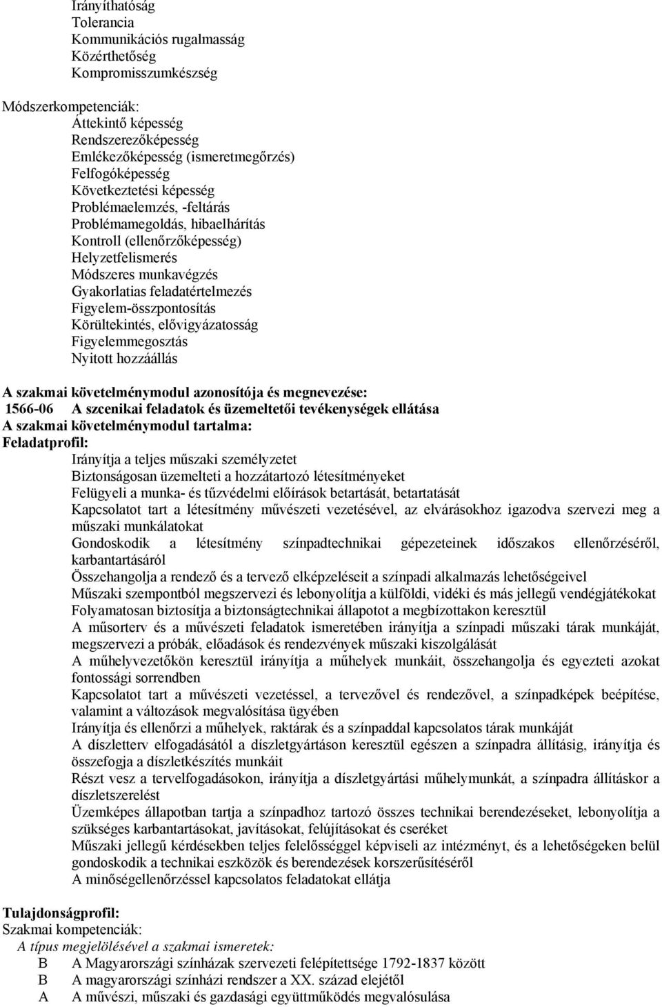 Figyelem-összpontosítás Körültekintés, elővigyázatosság Figyelemmegosztás Nyitott hozzáállás szakmai követelménymodul azonosítója és megnevezése: 1566-06 szcenikai feladatok és üzemeltetői