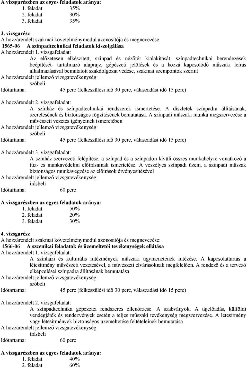 vizsgafeladat: z előzetesen elkészített, színpad és nézőtér kialakítását, színpadtechnikai berendezések beépítését- tartalmazó alaprajz, gépészeti jelölések és a hozzá kapcsolódó műszaki leírás