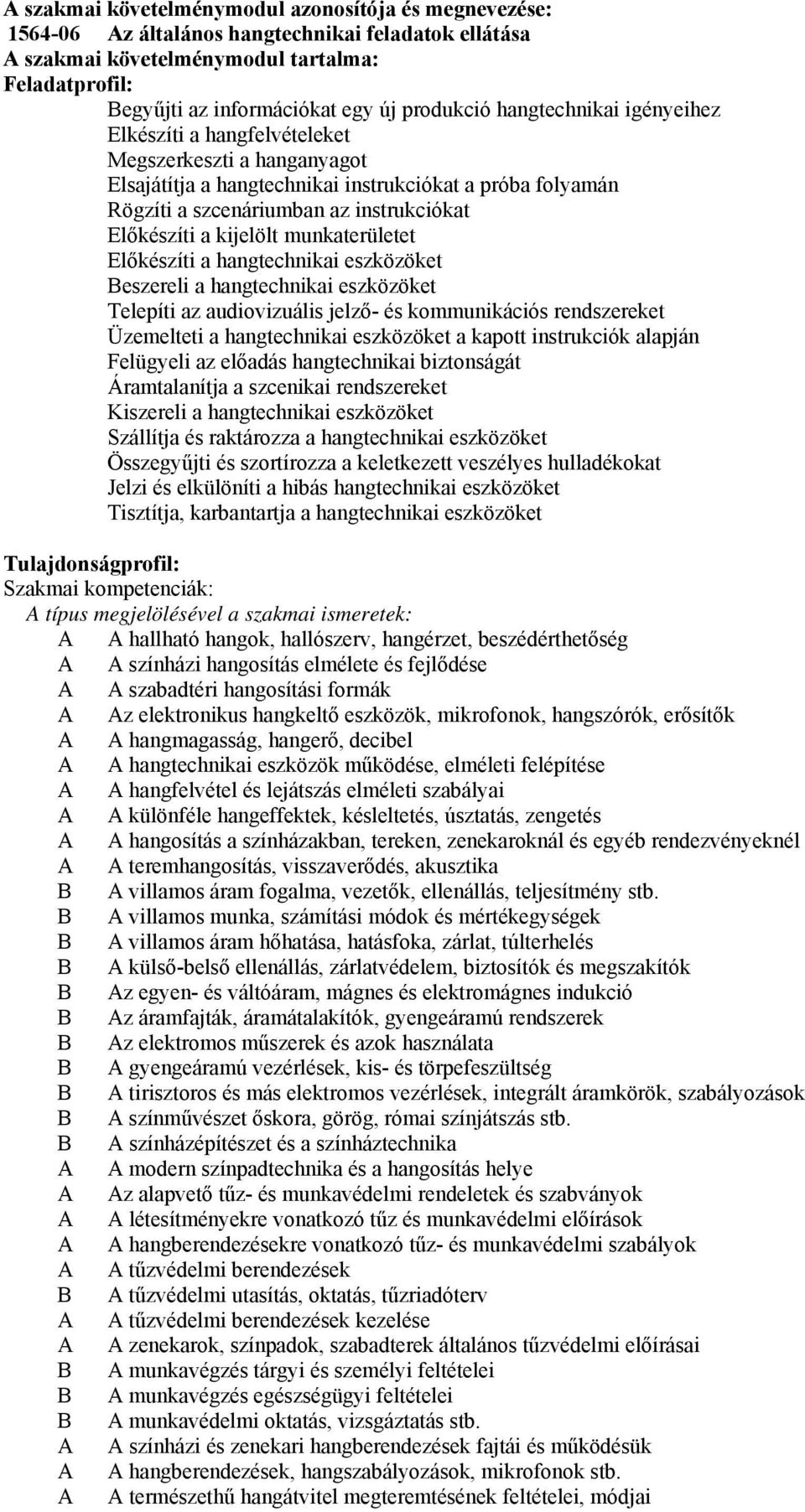 kijelölt munkaterületet Előkészíti a hangtechnikai eszközöket Beszereli a hangtechnikai eszközöket Telepíti az audiovizuális jelző- és kommunikációs rendszereket Üzemelteti a hangtechnikai eszközöket