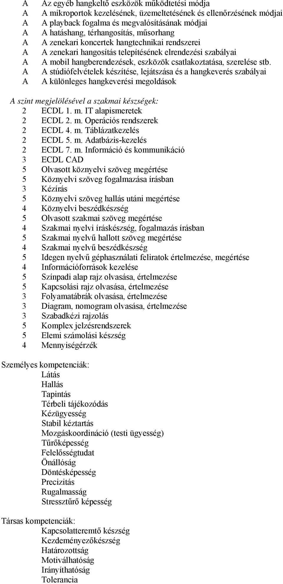 stúdiófelvételek készítése, lejátszása és a hangkeverés szabályai különleges hangkeverési megoldások szint megjelölésével a szakmai készségek: 2 ECDL 1. m. IT alapismeretek 2 ECDL 2. m. Operációs rendszerek 2 ECDL 4.