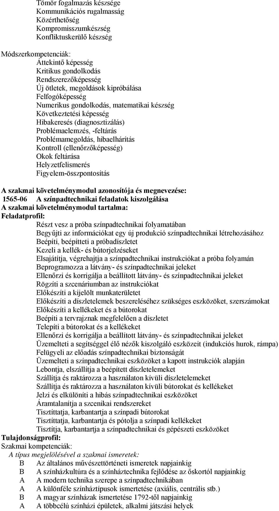 hibaelhárítás Kontroll (ellenőrzőképesség) Okok feltárása Helyzetfelismerés Figyelem-összpontosítás szakmai követelménymodul azonosítója és megnevezése: 1565-06 színpadtechnikai feladatok