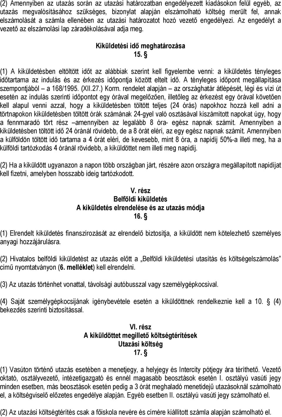 (1) A kiküldetésben eltöltött időt az alábbiak szerint kell figyelembe venni: a kiküldetés tényleges időtartama az indulás és az érkezés időpontja között eltelt idő.