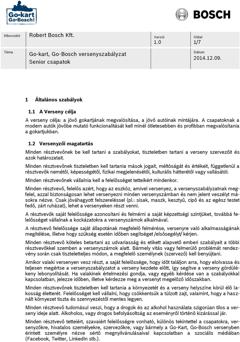 2 Versenyzői magatartás Minden résztvevőnek be kell tartani a szabályokat, tiszteletben tartani a verseny szervezőit és azok határozatait.