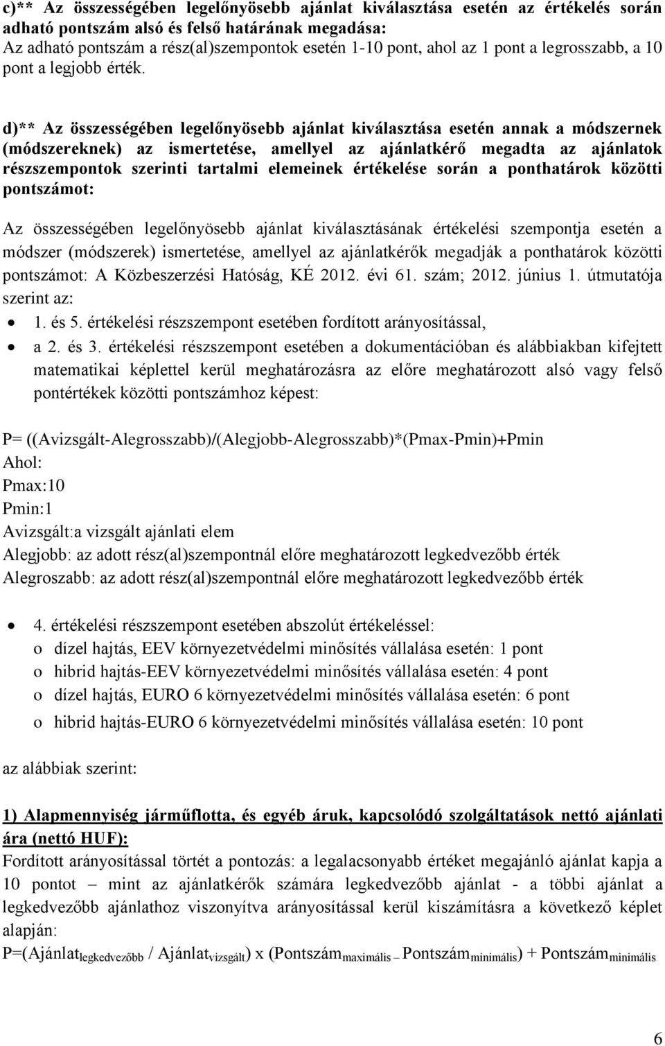 d)** Az összességében legelőnyösebb ajánlat kiválasztása esetén annak a módszernek (módszereknek) az ismertetése, amellyel az ajánlatkérő megadta az ajánlatok részszempontok szerinti tartalmi