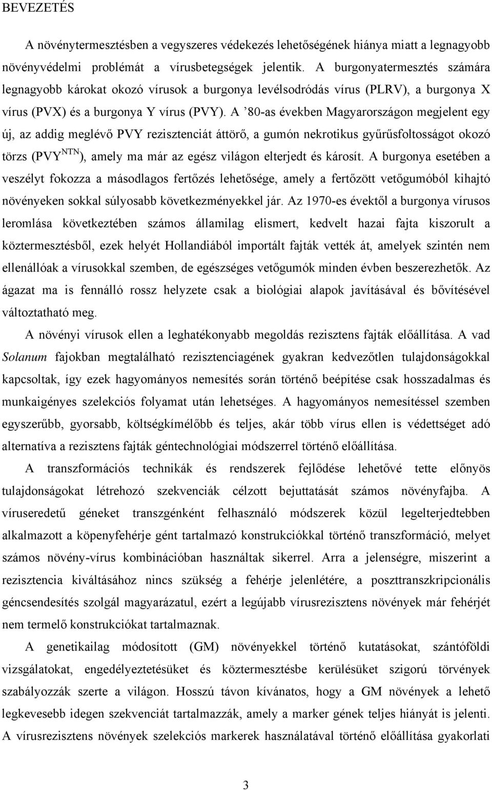 A 80-as években Magyarországon megjelent egy új, az addig meglévő PVY rezisztenciát áttörő, a gumón nekrotikus gyűrűsfoltosságot okozó törzs (PVY NTN ), amely ma már az egész világon elterjedt és