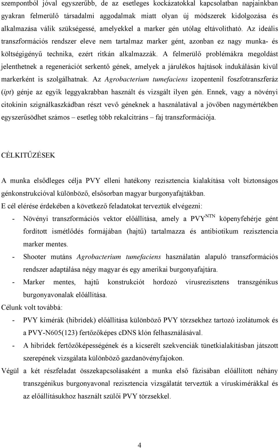 A felmerülő problémákra megoldást jelenthetnek a regenerációt serkentő gének, amelyek a járulékos hajtások indukálásán kívül markerként is szolgálhatnak.