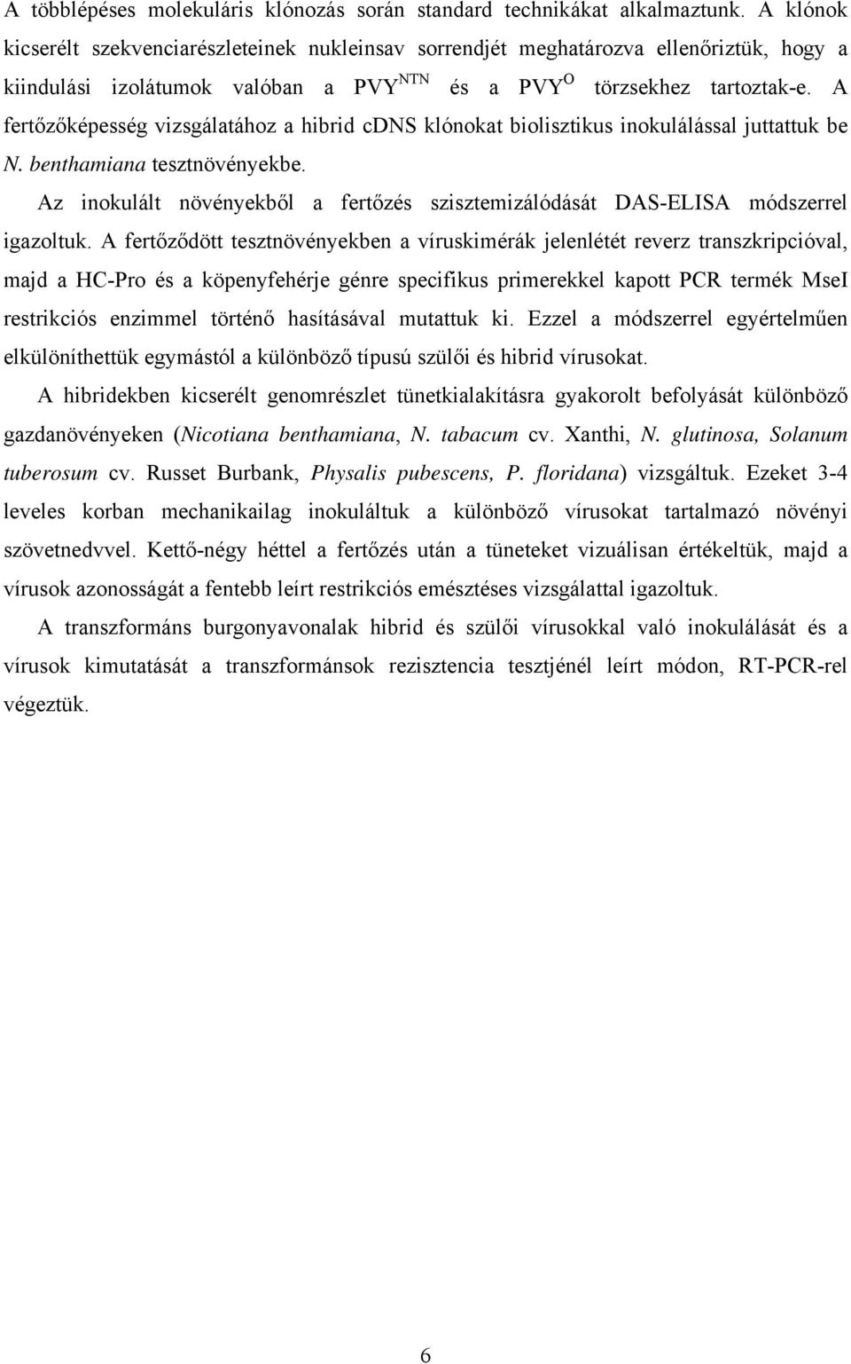 A fertőzőképesség vizsgálatához a hibrid cdns klónokat biolisztikus inokulálással juttattuk be N. benthamiana tesztnövényekbe.