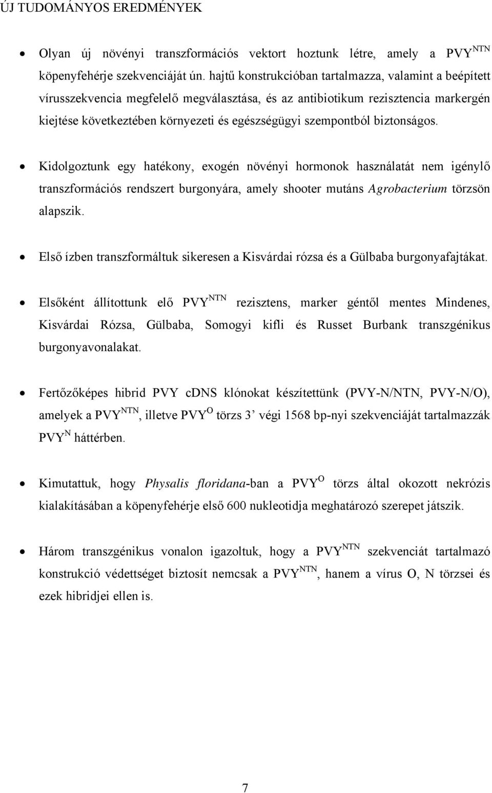 biztonságos. Kidolgoztunk egy hatékony, exogén növényi hormonok használatát nem igénylő transzformációs rendszert burgonyára, amely shooter mutáns Agrobacterium törzsön alapszik.