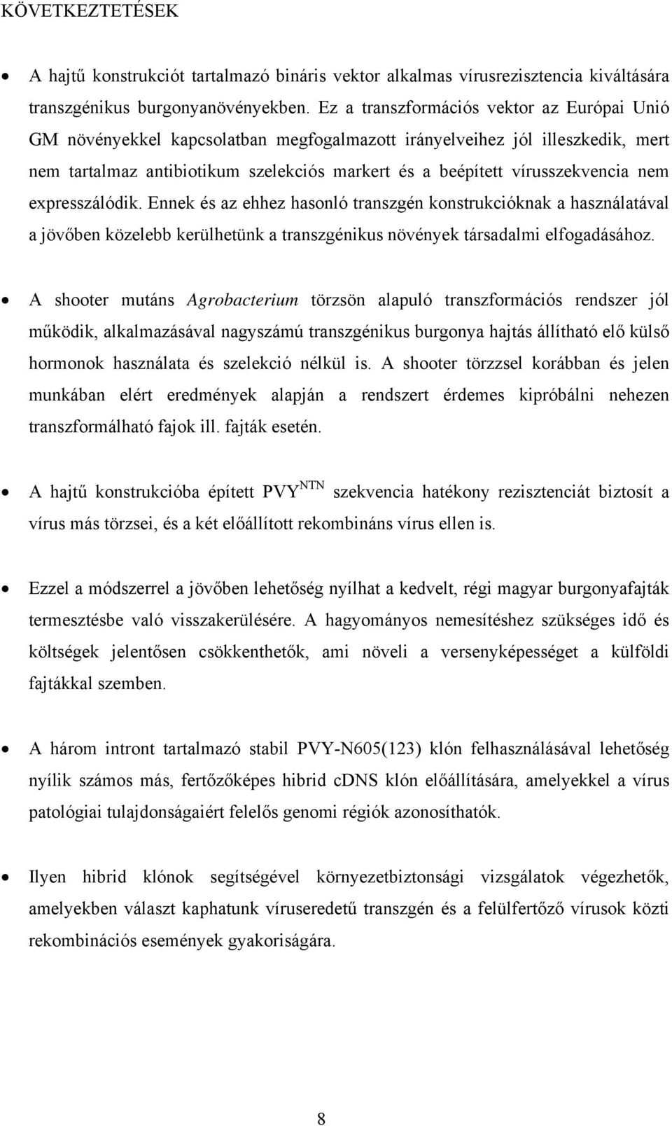 nem expresszálódik. Ennek és az ehhez hasonló transzgén konstrukcióknak a használatával a jövőben közelebb kerülhetünk a transzgénikus növények társadalmi elfogadásához.