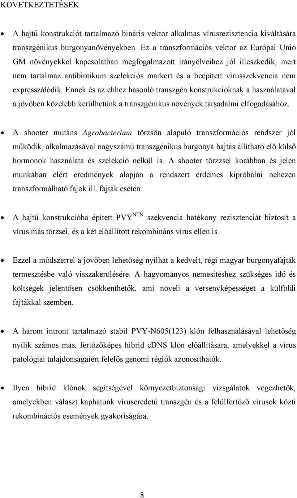 nem expresszálódik. Ennek és az ehhez hasonló transzgén konstrukcióknak a használatával a jövőben közelebb kerülhetünk a transzgénikus növények társadalmi elfogadásához.