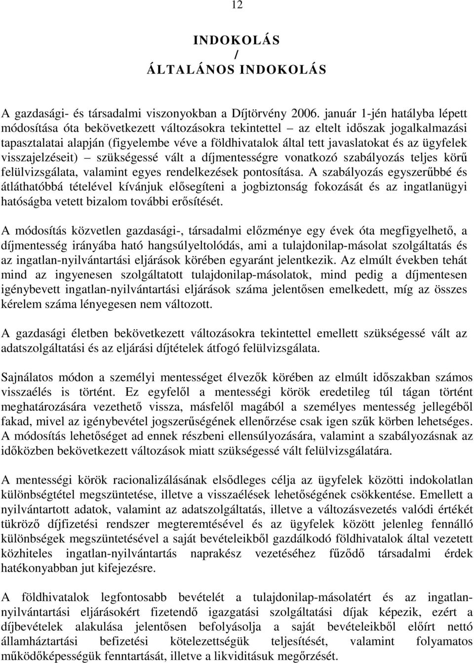 az ügyfelek visszajelzéseit) szükségessé vált a díjmentességre vonatkozó szabályozás teljes körő felülvizsgálata, valamint egyes rendelkezések pontosítása.