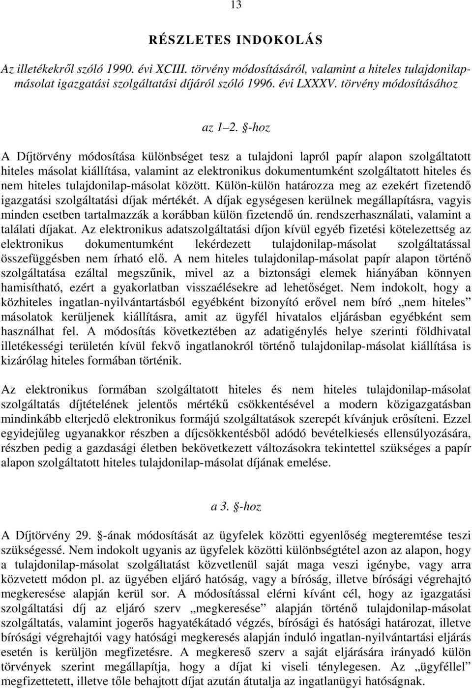 -hoz A Díjtörvény módosítása különbséget tesz a tulajdoni lapról papír alapon szolgáltatott hiteles másolat kiállítása, valamint az elektronikus dokumentumként szolgáltatott hiteles és nem hiteles