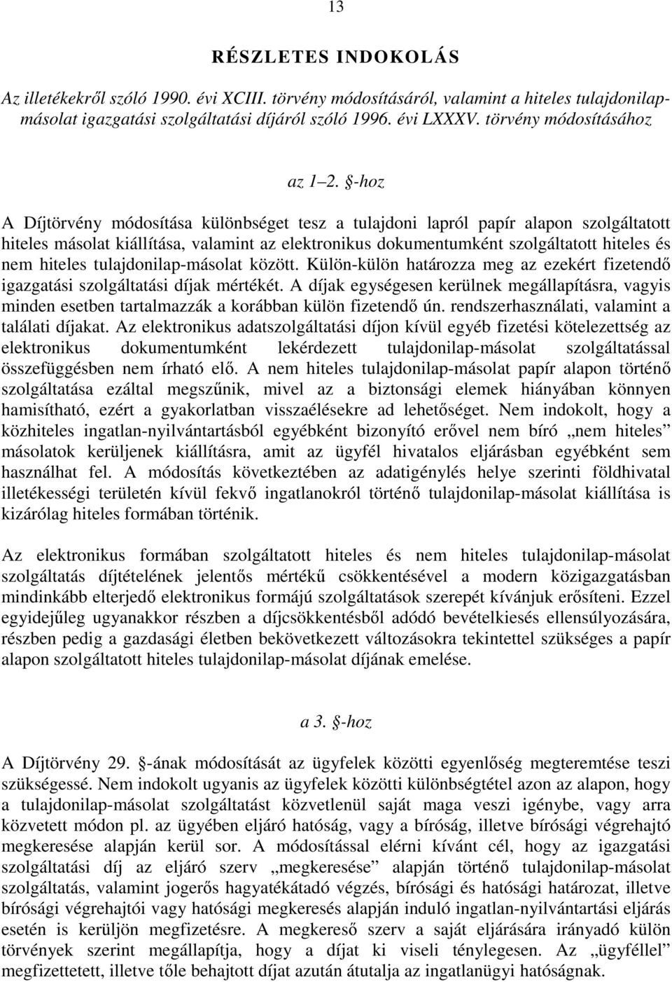 -hoz A Díjtörvény módosítása különbséget tesz a tulajdoni lapról papír alapon szolgáltatott hiteles másolat kiállítása, valamint az elektronikus dokumentumként szolgáltatott hiteles és nem hiteles