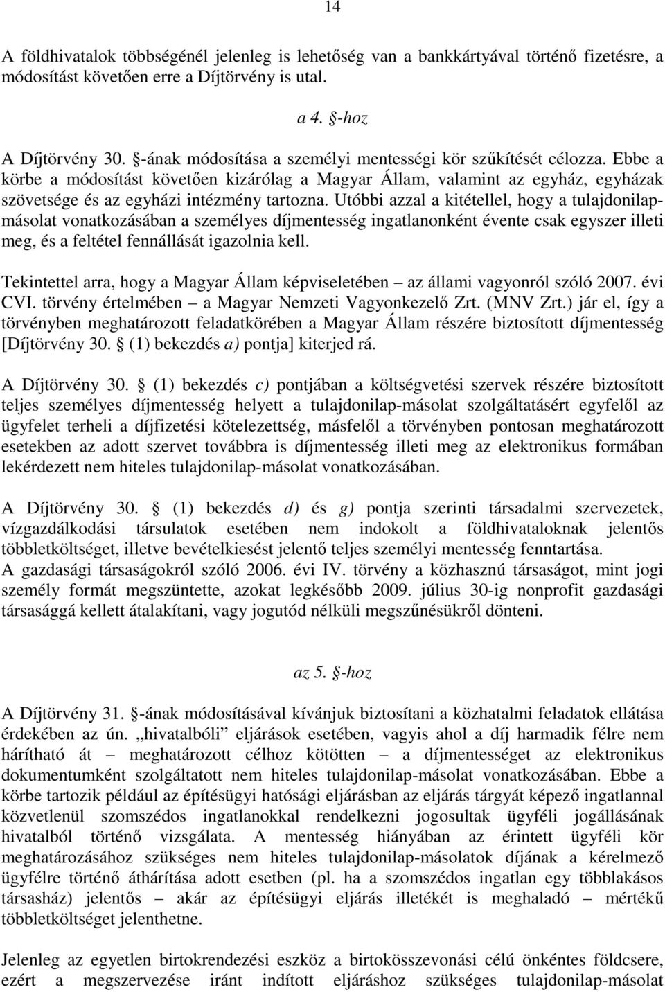 Utóbbi azzal a kitétellel, hogy a tulajdonilapmásolat vonatkozásában a személyes díjmentesség ingatlanonként évente csak egyszer illeti meg, és a feltétel fennállását igazolnia kell.