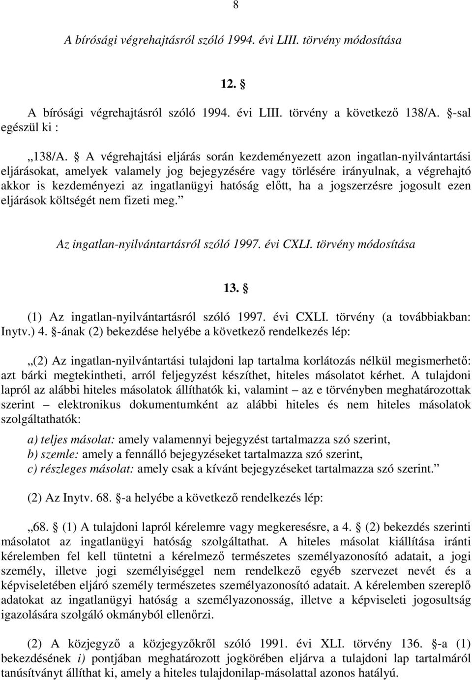 hatóság elıtt, ha a jogszerzésre jogosult ezen eljárások költségét nem fizeti meg. Az ingatlan-nyilvántartásról szóló 1997. évi CXLI. törvény módosítása 13.