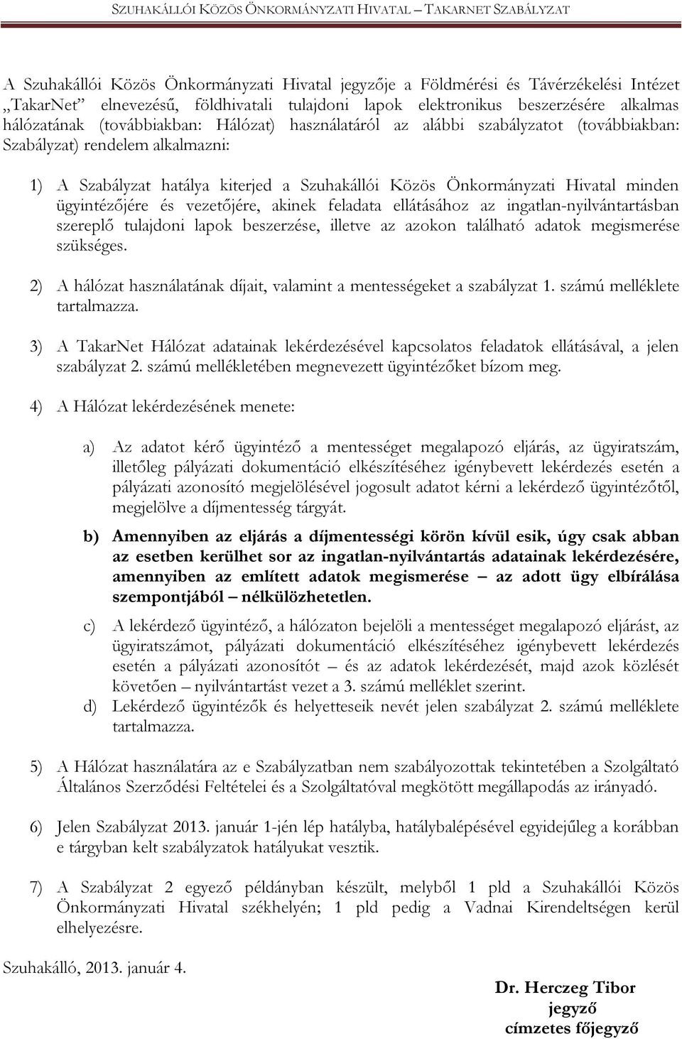 ügyintézőjére és vezetőjére, akinek feladata ellátásához az ingatlan-nyilvántartásban szereplő tulajdoni lapok beszerzése, illetve az azokon található adatok megismerése szükséges.