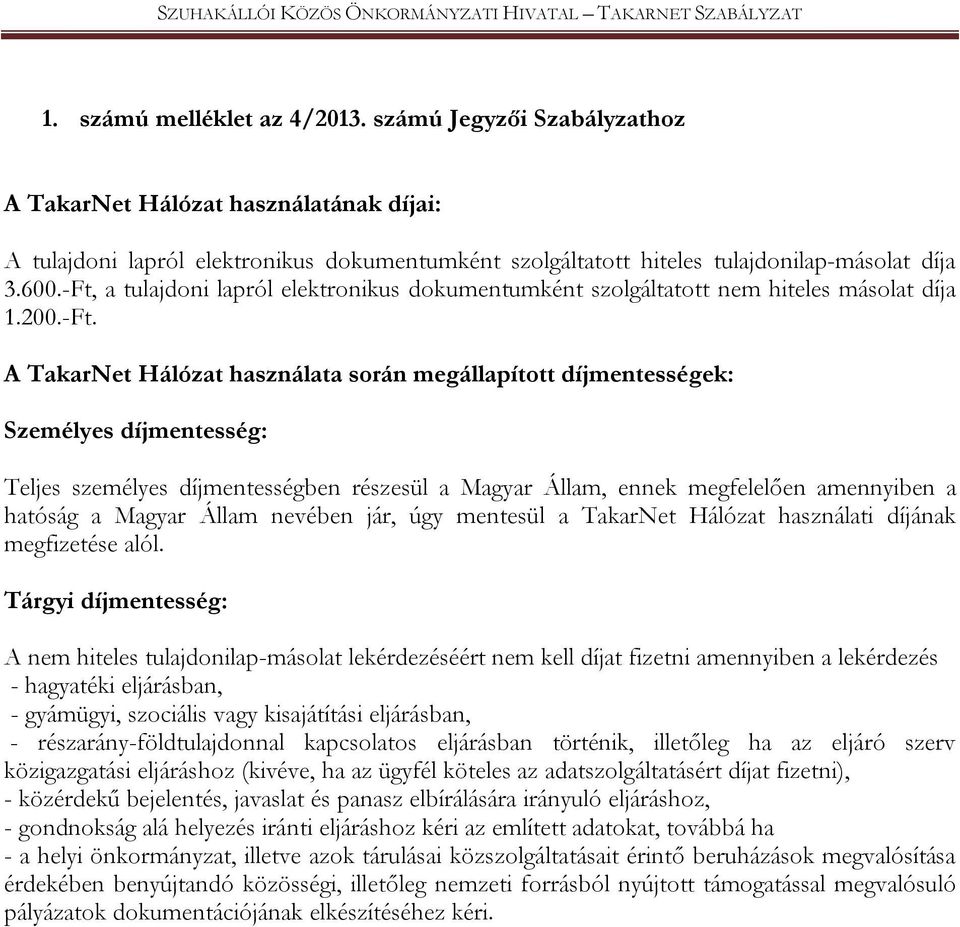 személyes díjmentességben részesül a Magyar Állam, ennek megfelelően amennyiben a hatóság a Magyar Állam nevében jár, úgy mentesül a TakarNet Hálózat használati díjának megfizetése alól.