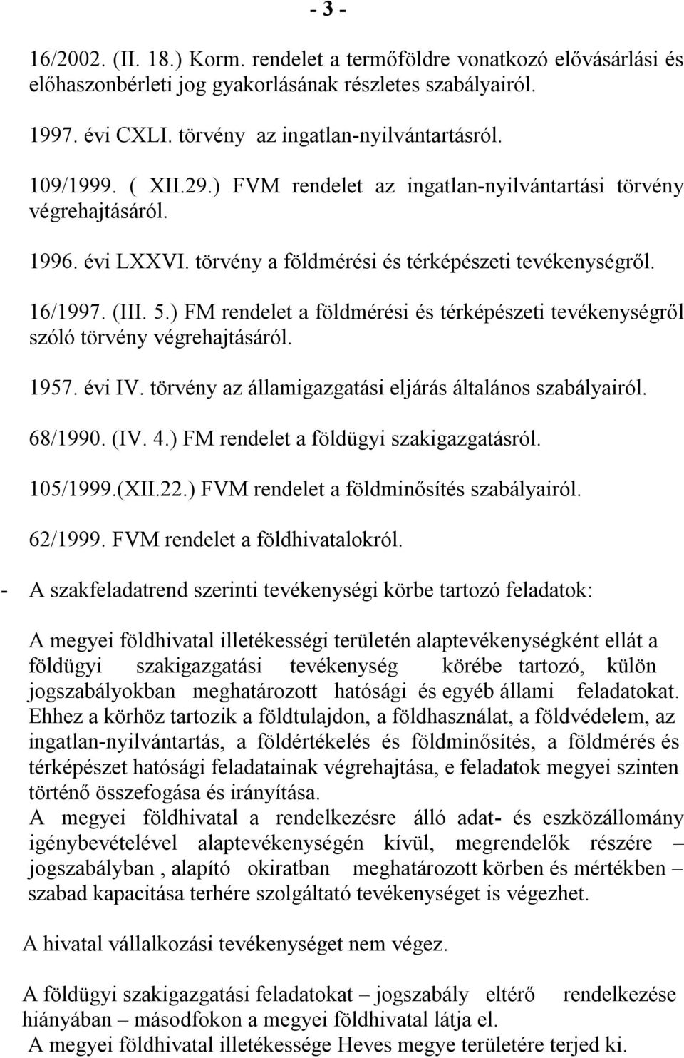 ) FM rendelet a földmérési és térképészeti tevékenységről szóló törvény végrehajtásáról. 1957. évi IV. törvény az államigazgatási eljárás általános szabályairól. 68/1990. (IV. 4.