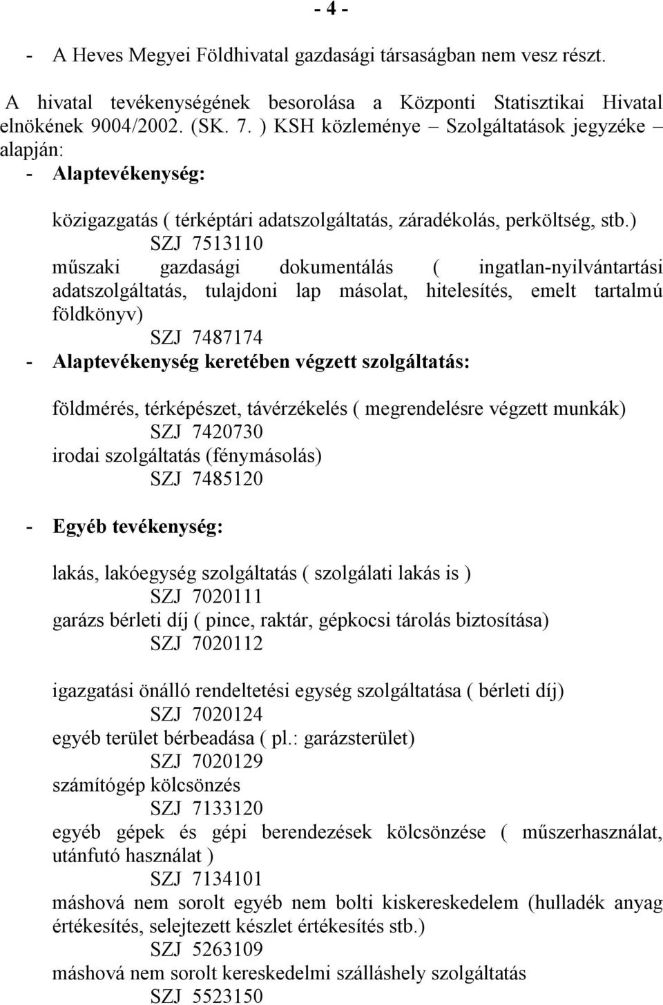 ) SZJ 7513110 műszaki gazdasági dokumentálás ( ingatlan-nyilvántartási adatszolgáltatás, tulajdoni lap másolat, hitelesítés, emelt tartalmú földkönyv) SZJ 7487174 - Alaptevékenység keretében végzett