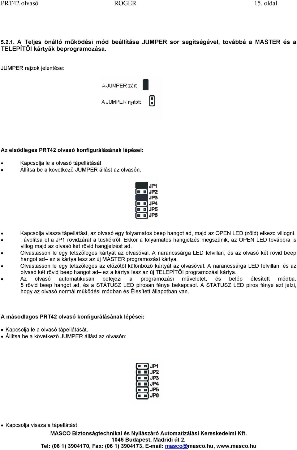 olvasó egy folyamatos beep hangot ad, majd az OPEN LED (zöld) elkezd villogni. Távolítsa el a JP1 rövidzárat a tüskékről.