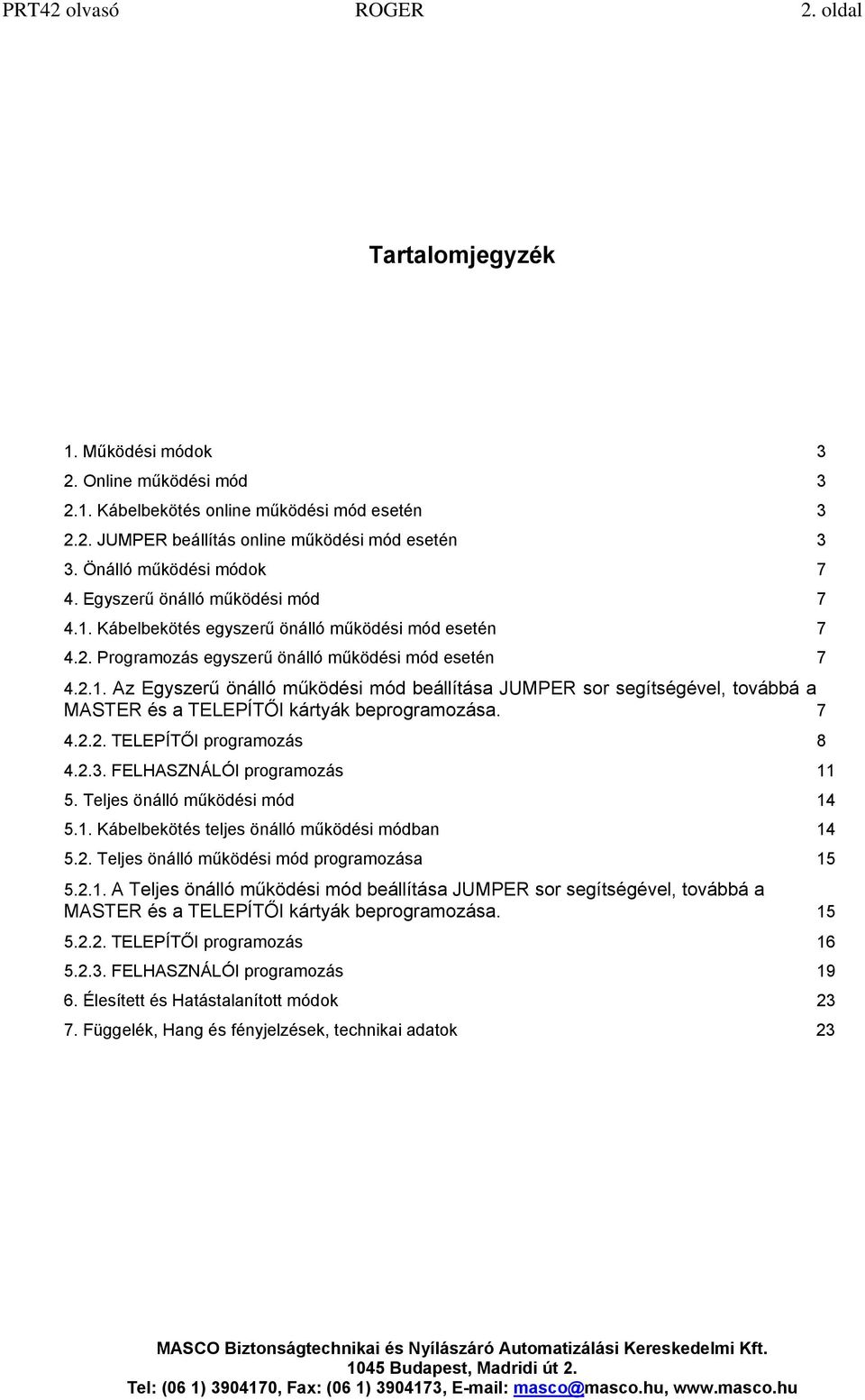 7 4.2.2. TELEPÍTŐI programozás 8 4.2.3. FELHASZNÁLÓI programozás 11 5. Teljes önálló működési mód 14 5.1. Kábelbekötés teljes önálló működési módban 14 5.2. Teljes önálló működési mód programozása 15 5.