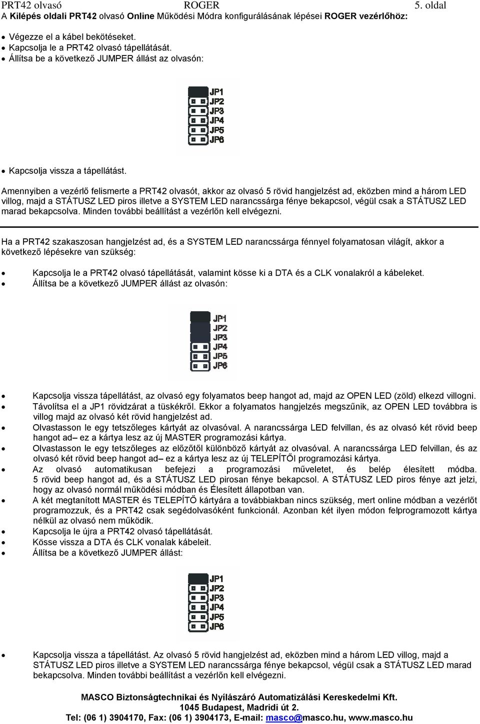 Amennyiben a vezérlő felismerte a PRT42 olvasót, akkor az olvasó 5 rövid hangjelzést ad, eközben mind a három LED villog, majd a STÁTUSZ LED piros illetve a SYSTEM LED narancssárga fénye bekapcsol,