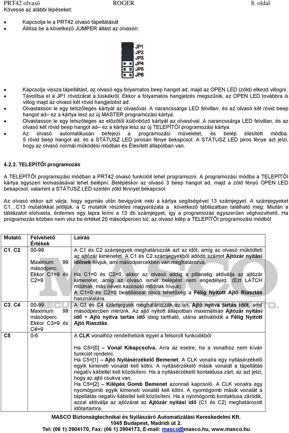 majd az OPEN LED (zöld) elkezd villogni. Távolítsa el a JP1 rövidzárat a tüskékről. Ekkor a folyamatos hangjelzés megszűnik, az OPEN LED továbbra is villog majd az olvasó két rövid hangjelzést ad.