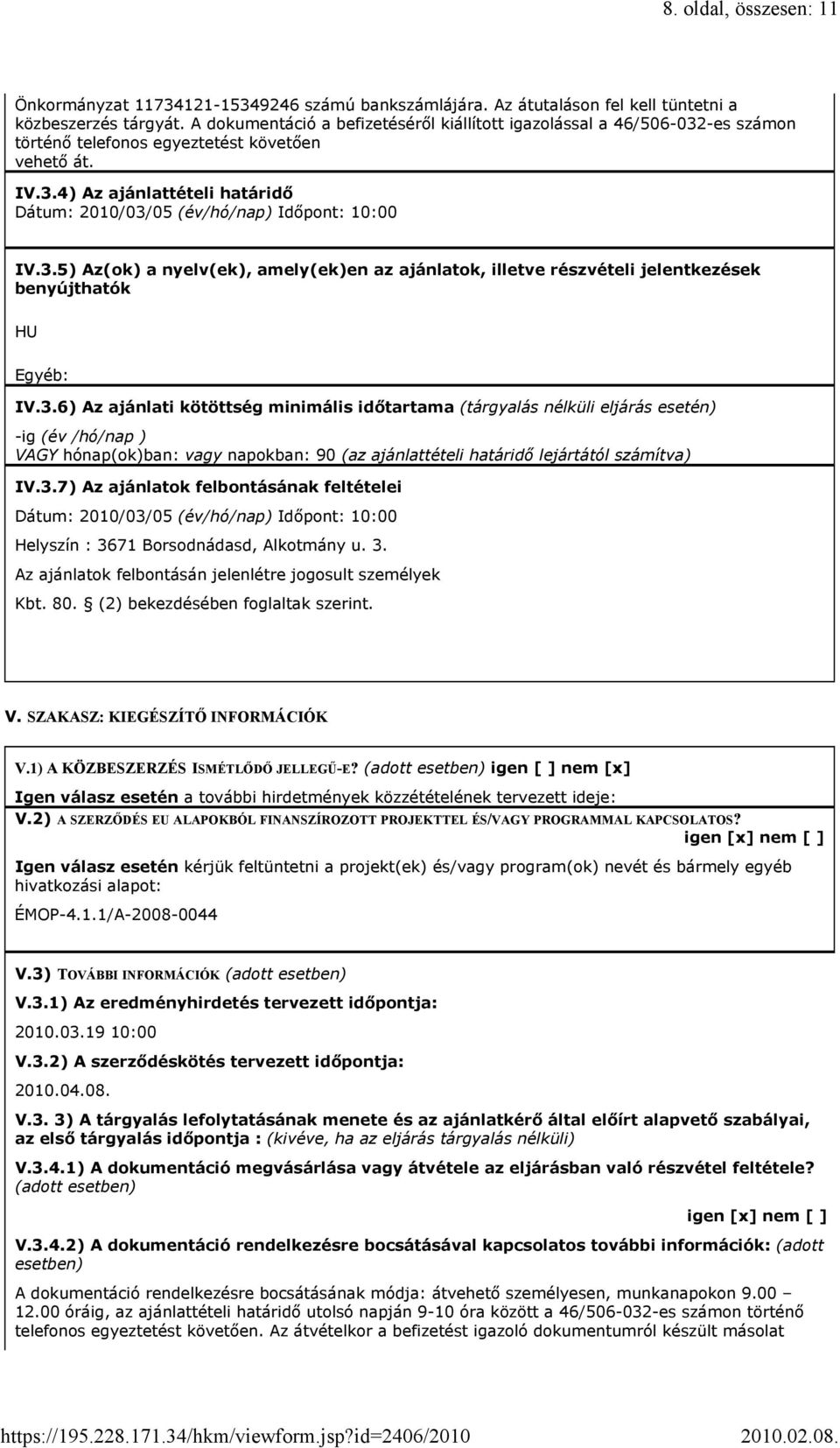 3.5) Az(ok) a nyelv(ek), amely(ek)en az ajánlatok, illetve részvételi jelentkezések benyújthatók HU Egyéb: IV.3.6) Az ajánlati kötöttség minimális időtartama (tárgyalás nélküli eljárás esetén) -ig (év /hó/nap ) VAGY hónap(ok)ban: vagy napokban: 90 (az ajánlattételi határidő lejártától számítva) IV.
