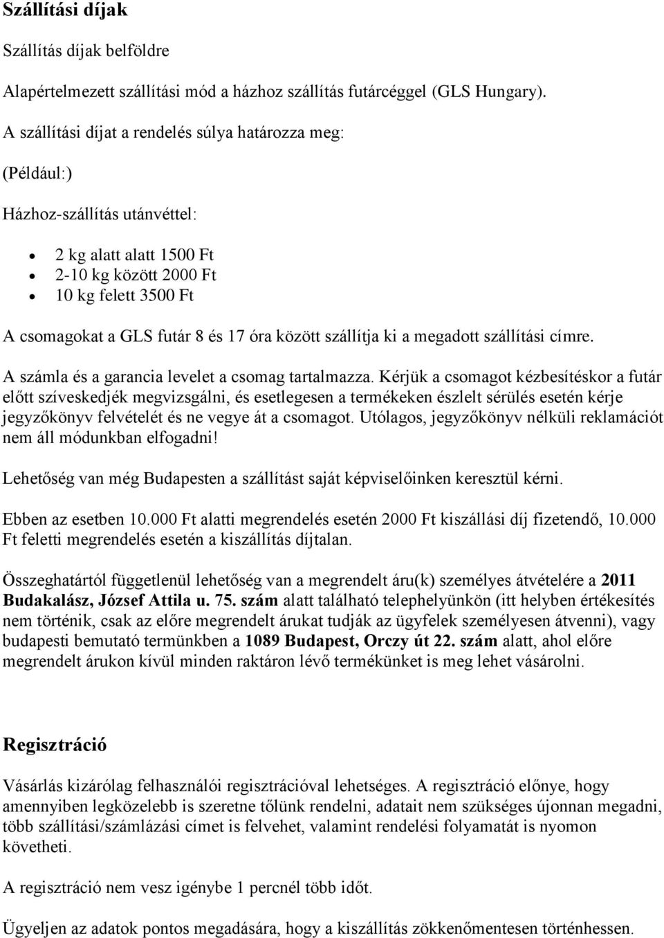 között szállítja ki a megadott szállítási címre. A számla és a garancia levelet a csomag tartalmazza.