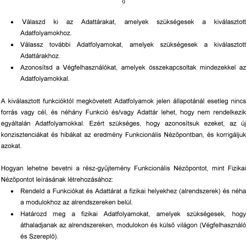 A kiválasztott funkcióktól megkövetett Adatfolyamok jelen állapotánál esetleg nincs forrás vagy cél, és néhány Funkció és/vagy Adattár lehet, hogy nem rendelkezik egyáltalán Adatfolyamokkal.