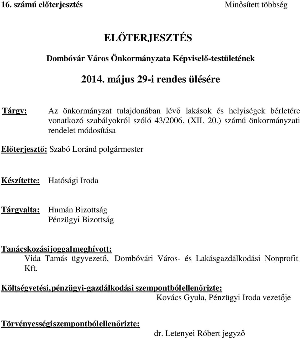 ) számú önkormányzati rendelet módosítása Előterjesztő: Szabó Loránd polgármester Készítette: Hatósági Iroda Tárgyalta: Humán Bizottság Pénzügyi Bizottság Tanácskozási