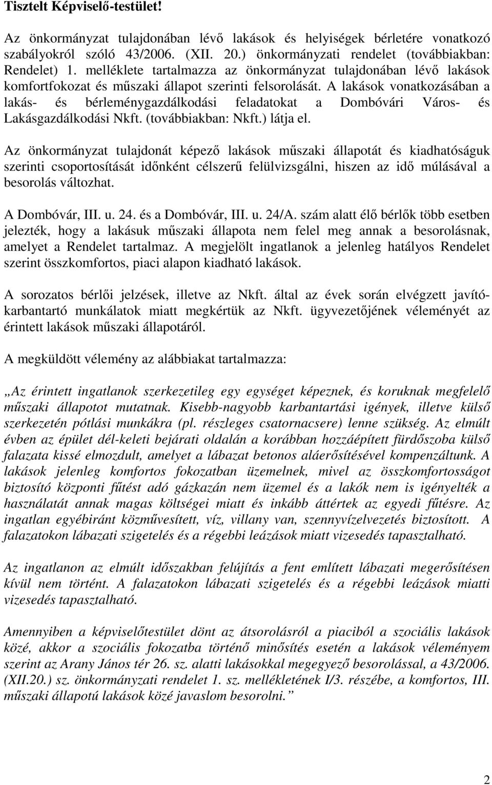 A lakások vonatkozásában a lakás- és bérleménygazdálkodási feladatokat a Dombóvári Város- és Lakásgazdálkodási Nkft. (továbbiakban: Nkft.) látja el.