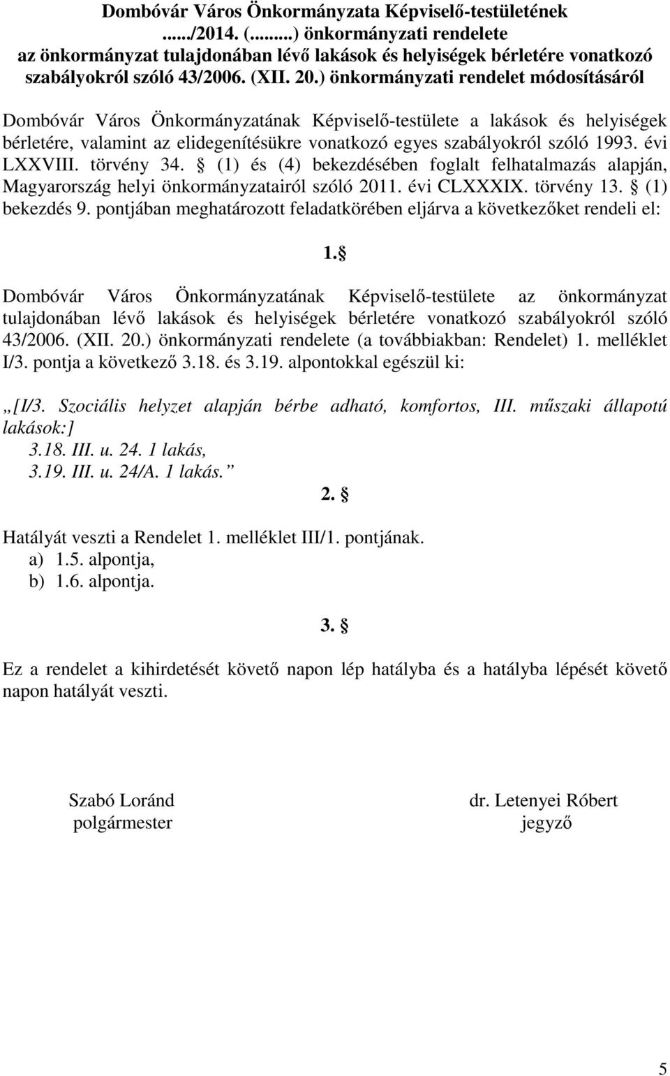 évi LXXVIII. törvény 34. (1) és (4) bekezdésében foglalt felhatalmazás alapján, Magyarország helyi önkormányzatairól szóló 2011. évi CLXXXIX. törvény 13. (1) bekezdés 9.